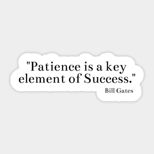 "Patience is a key element of success." Bill Gates Sticker